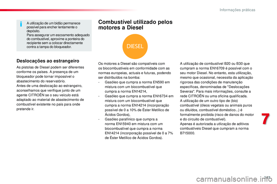 CITROEN JUMPER SPACETOURER 2017  Manual do condutor (in Portuguese) 263
Spacetourer-VP_pt_Chap07_info-pratiques_ed01-2016
Combustível utilizado pelos 
motores a Diesel
Os motores a Diesel são compatíveis com 
os biocombustíveis em conformidade com as 
normas europ