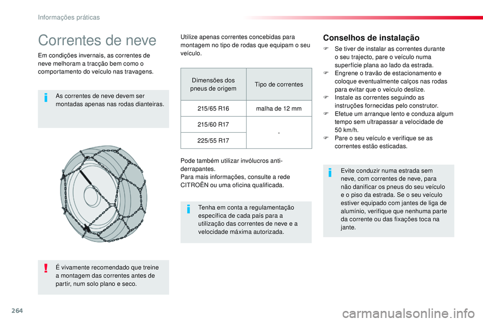 CITROEN JUMPER SPACETOURER 2017  Manual do condutor (in Portuguese) 264
Spacetourer-VP_pt_Chap07_info-pratiques_ed01-2016
Correntes de neve
Em condições invernais, as correntes de 
neve melhoram a tracção bem como o 
comportamento do veículo nas travagens.As corr