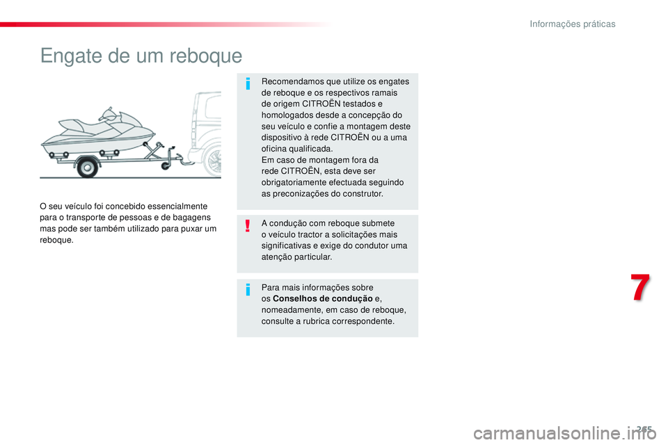 CITROEN JUMPER SPACETOURER 2017  Manual do condutor (in Portuguese) 265
Spacetourer-VP_pt_Chap07_info-pratiques_ed01-2016
Engate de um reboque
Recomendamos que utilize os engates 
de reboque e os respectivos ramais 
de origem CITROËN testados e 
homologados desde a c