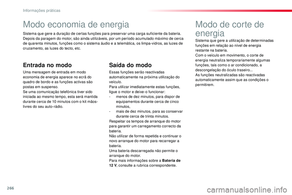CITROEN JUMPER SPACETOURER 2017  Manual do condutor (in Portuguese) 266
Spacetourer-VP_pt_Chap07_info-pratiques_ed01-2016
Modo economia de energia
Sistema que gere a duração de certas funções para preservar uma carga suficiente da bateria.
Depois da paragem do mot