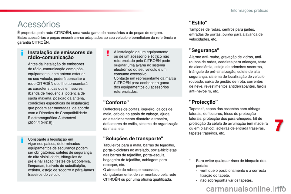 CITROEN JUMPER SPACETOURER 2017  Manual do condutor (in Portuguese) 267
Spacetourer-VP_pt_Chap07_info-pratiques_ed01-2016
Acessórios
É proposta, pela rede CITROËN, uma vasta gama de acessórios e de peças de origem.
Estes acessórios e peças encontram-se adaptado