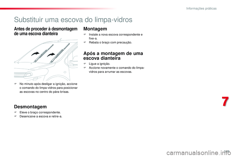 CITROEN JUMPER SPACETOURER 2017  Manual do condutor (in Portuguese) 269
Spacetourer-VP_pt_Chap07_info-pratiques_ed01-2016
Substituir uma escova do limpa-vidros
Antes de proceder à desmontagem 
de uma escova dianteira
Desmontagem
F Eleve o braço correspondente.
F D e