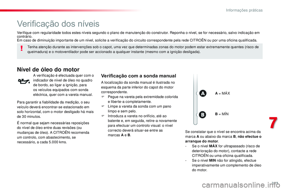 CITROEN JUMPER SPACETOURER 2017  Manual do condutor (in Portuguese) 273
Spacetourer-VP_pt_Chap07_info-pratiques_ed01-2016
Verificação dos níveis
Tenha atenção durante as intervenções sob o capot, uma vez que determinadas zonas do motor podem estar extremamente 