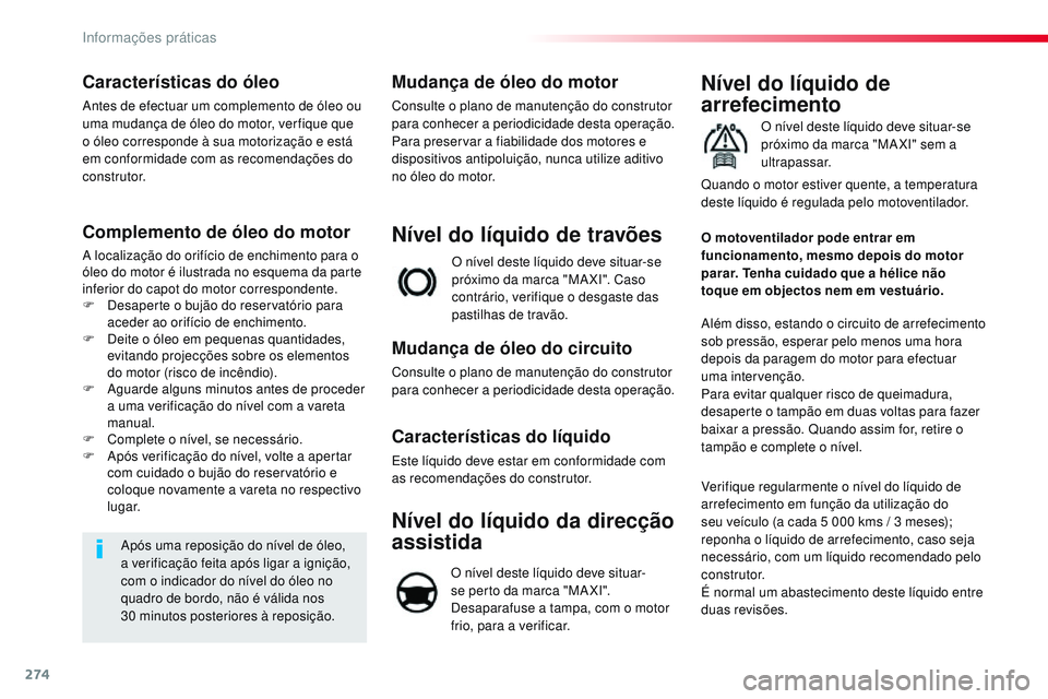 CITROEN JUMPER SPACETOURER 2017  Manual do condutor (in Portuguese) 274
Spacetourer-VP_pt_Chap07_info-pratiques_ed01-2016
Características do óleo
Antes de efectuar um complemento de óleo ou 
uma mudança de óleo do motor, ver fique que 
o óleo corresponde à sua 