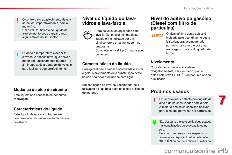 CITROEN JUMPER SPACETOURER 2017  Manual do condutor (in Portuguese) 275
Spacetourer-VP_pt_Chap07_info-pratiques_ed01-2016
Mudança de óleo do circuito
Este líquido não necessita de nenhuma 
renovação.
Características do líquido
Este líquido deverá encontrar-s