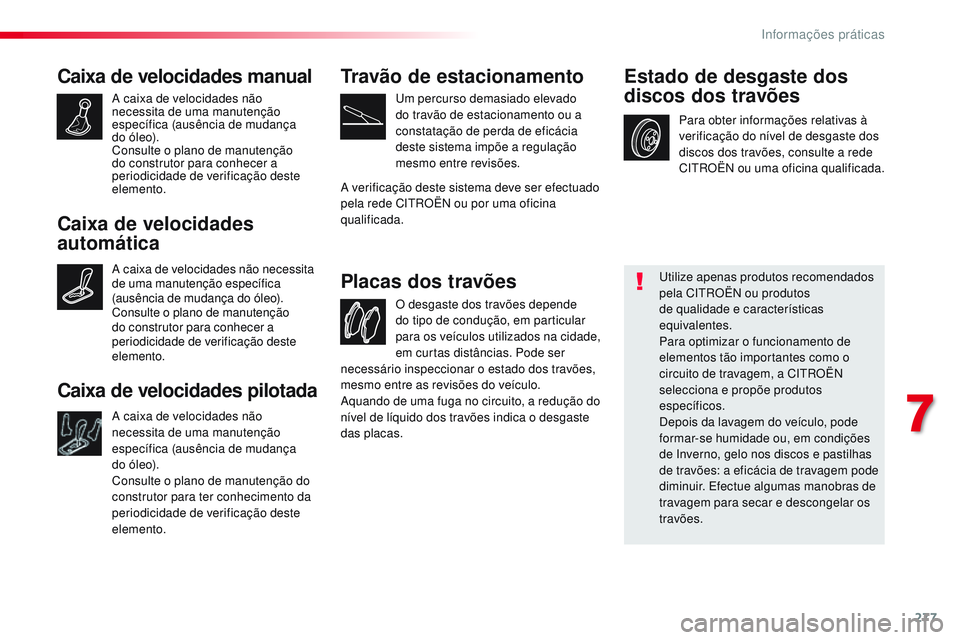 CITROEN JUMPER SPACETOURER 2017  Manual do condutor (in Portuguese) 277
Spacetourer-VP_pt_Chap07_info-pratiques_ed01-2016
Caixa de velocidades manual
A caixa de velocidades não 
necessita de uma manutenção 
específica (ausência de mudança 
do óleo).
Consulte o 