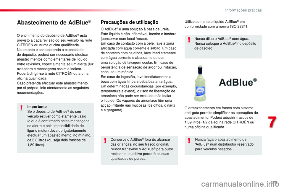 CITROEN JUMPER SPACETOURER 2017  Manual do condutor (in Portuguese) 279
Spacetourer-VP_pt_Chap07_info-pratiques_ed01-2016
Abastecimento de AdBlue®
O enchimento do depósito de AdBlue® está 
previsto a cada revisão do seu veículo na rede 
CITROËN ou numa oficina 