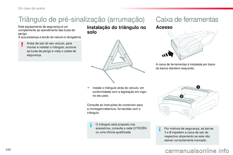CITROEN JUMPER SPACETOURER 2017  Manual do condutor (in Portuguese) 282
Spacetourer-VP_pt_Chap08_En-cas-de-panne_ed01-2016
Triângulo de pré-sinalização (arrumação)
Antes de sair do seu veículo, para 
montar e instalar o triângulo, accione 
as luzes de perigo e