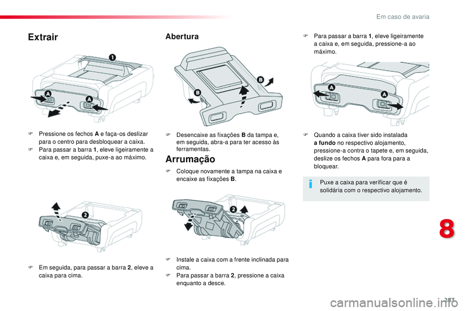CITROEN JUMPER SPACETOURER 2017  Manual do condutor (in Portuguese) 283
Spacetourer-VP_pt_Chap08_En-cas-de-panne_ed01-2016
Arrumação
F Pressione os fechos A e faça-os deslizar para o centro para desbloquear a caixa.
F
 
P
 ara passar a barra 1 , eleve ligeiramente 