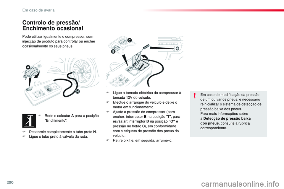 CITROEN JUMPER SPACETOURER 2017  Manual do condutor (in Portuguese) 290
Spacetourer-VP_pt_Chap08_En-cas-de-panne_ed01-2016
Controlo de pressão/
Enchimento ocasional
Pode utilizar igualmente o compressor, sem 
injecção de produto para controlar ou encher 
ocasionalm