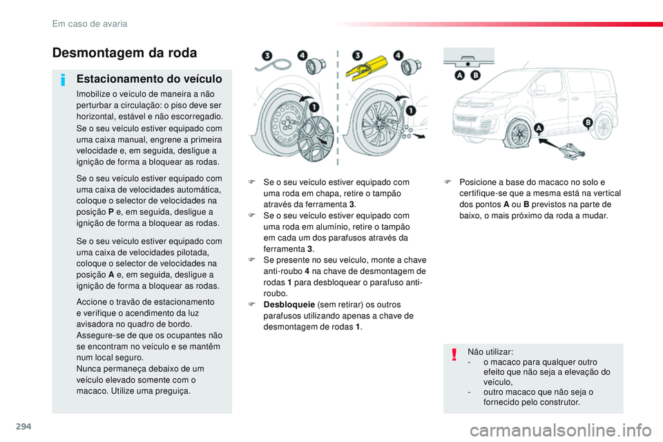 CITROEN JUMPER SPACETOURER 2017  Manual do condutor (in Portuguese) 294
Spacetourer-VP_pt_Chap08_En-cas-de-panne_ed01-2016
F Se o seu veículo estiver equipado com uma roda em chapa, retire o tampão 
através da ferramenta 3 .
F
 
S
 e o seu veículo estiver equipado