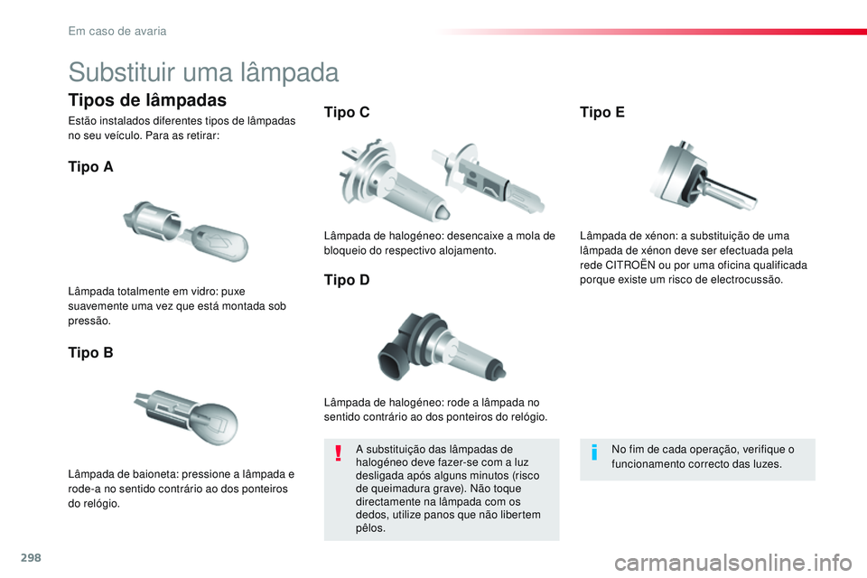 CITROEN JUMPER SPACETOURER 2017  Manual do condutor (in Portuguese) 298
Spacetourer-VP_pt_Chap08_En-cas-de-panne_ed01-2016
Substituir uma lâmpada
Lâmpada de halogéneo: rode a lâmpada no 
sentido contrário ao dos ponteiros do relógio.
Tipo A
Lâmpada de baioneta: