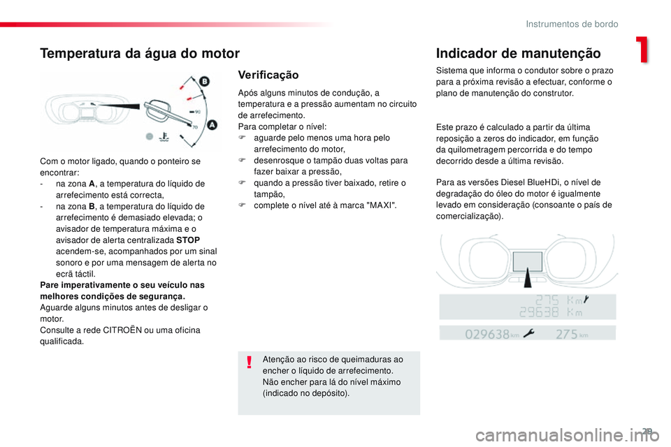 CITROEN JUMPER SPACETOURER 2017 Manual do condutor (in Portuguese) 29
Spacetourer-VP_pt_Chap01_instruments-de-bord_ed01-2016
Com o motor ligado, quando o ponteiro se
encontrar:
-
n
a zona A , a temperatura do líquido de
arrefecimento está correcta,
-
n
a zon CITROEN JUMPER SPACETOURER 2017 Manual do condutor (in Portuguese) 29
Spacetourer-VP_pt_Chap01_instruments-de-bord_ed01-2016
Com o motor ligado, quando o ponteiro se
encontrar:
-
n
a zona A , a temperatura do líquido de
arrefecimento está correcta,
-
n
a zon