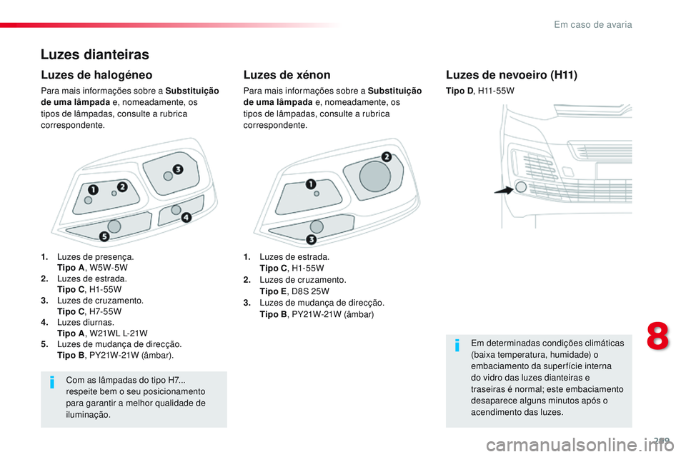CITROEN JUMPER SPACETOURER 2017  Manual do condutor (in Portuguese) 299
Spacetourer-VP_pt_Chap08_En-cas-de-panne_ed01-2016
Luzes dianteiras
Luzes de xénon
Para mais informações sobre a Substituição 
de uma lâmpada e, nomeadamente, os 
tipos de lâmpadas, consult
