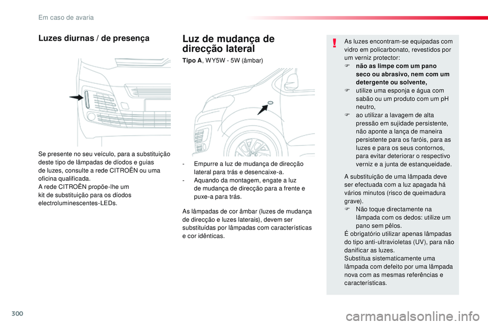 CITROEN JUMPER SPACETOURER 2017  Manual do condutor (in Portuguese) 300
Spacetourer-VP_pt_Chap08_En-cas-de-panne_ed01-2016
Luz de mudança de 
direcção lateral
Tipo A, W Y5W - 5W (âmbar)
Luzes diurnas / de presença
Se presente no seu veículo, para a substituiçã