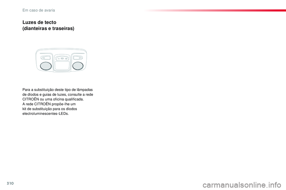 CITROEN JUMPER SPACETOURER 2017 Manual do condutor (in Portuguese) 310
Spacetourer-VP_pt_Chap08_En-cas-de-panne_ed01-2016
Luzes de tecto
(dianteiras e traseiras)
Para a substituição deste tipo de lâmpadas
de dÃodos e guias de luzes, consulte a rede
CITROËN ou CITROEN JUMPER SPACETOURER 2017 Manual do condutor (in Portuguese) 310
Spacetourer-VP_pt_Chap08_En-cas-de-panne_ed01-2016
Luzes de tecto
(dianteiras e traseiras)
Para a substituição deste tipo de lâmpadas
de dÃodos e guias de luzes, consulte a rede
CITROËN ou
