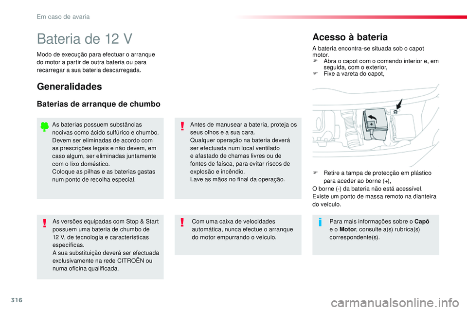 CITROEN JUMPER SPACETOURER 2017 Manual do condutor (in Portuguese) 316
Spacetourer-VP_pt_Chap08_En-cas-de-panne_ed01-2016
Bateria de 12 VA bateria encontra-se situada sob o capot
motor.
F
A
bra o capot com o comando interior e, em
seguida, com o exterior,
F
F
CITROEN JUMPER SPACETOURER 2017 Manual do condutor (in Portuguese) 316
Spacetourer-VP_pt_Chap08_En-cas-de-panne_ed01-2016
Bateria de 12 VA bateria encontra-se situada sob o capot
motor.
F
A
bra o capot com o comando interior e, em
seguida, com o exterior,
F
F