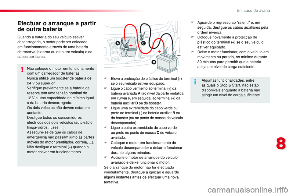 CITROEN JUMPER SPACETOURER 2017 Manual do condutor (in Portuguese) 317
Spacetourer-VP_pt_Chap08_En-cas-de-panne_ed01-2016
Efectuar o arranque a partir
de outra bateria
Não coloque o motor em funcionamento
com um carregador de baterias.
Nunca utilize um booster de CITROEN JUMPER SPACETOURER 2017 Manual do condutor (in Portuguese) 317
Spacetourer-VP_pt_Chap08_En-cas-de-panne_ed01-2016
Efectuar o arranque a partir
de outra bateria
Não coloque o motor em funcionamento
com um carregador de baterias.
Nunca utilize um booster de