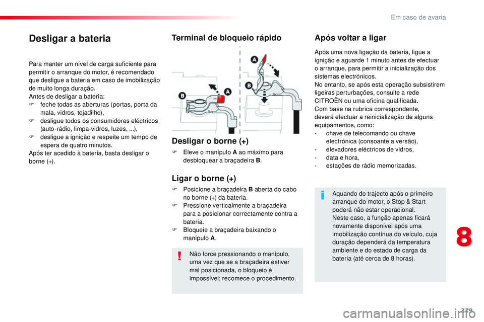 CITROEN JUMPER SPACETOURER 2017 Manual do condutor (in Portuguese) 319
Spacetourer-VP_pt_Chap08_En-cas-de-panne_ed01-2016
Não force pressionando o manípulo,
uma vez que se a braçadeira estiver
mal posicionada, o bloqueio é
impossível; recomece o procedimento. CITROEN JUMPER SPACETOURER 2017 Manual do condutor (in Portuguese) 319
Spacetourer-VP_pt_Chap08_En-cas-de-panne_ed01-2016
Não force pressionando o manípulo,
uma vez que se a braçadeira estiver
mal posicionada, o bloqueio é
impossível; recomece o procedimento.