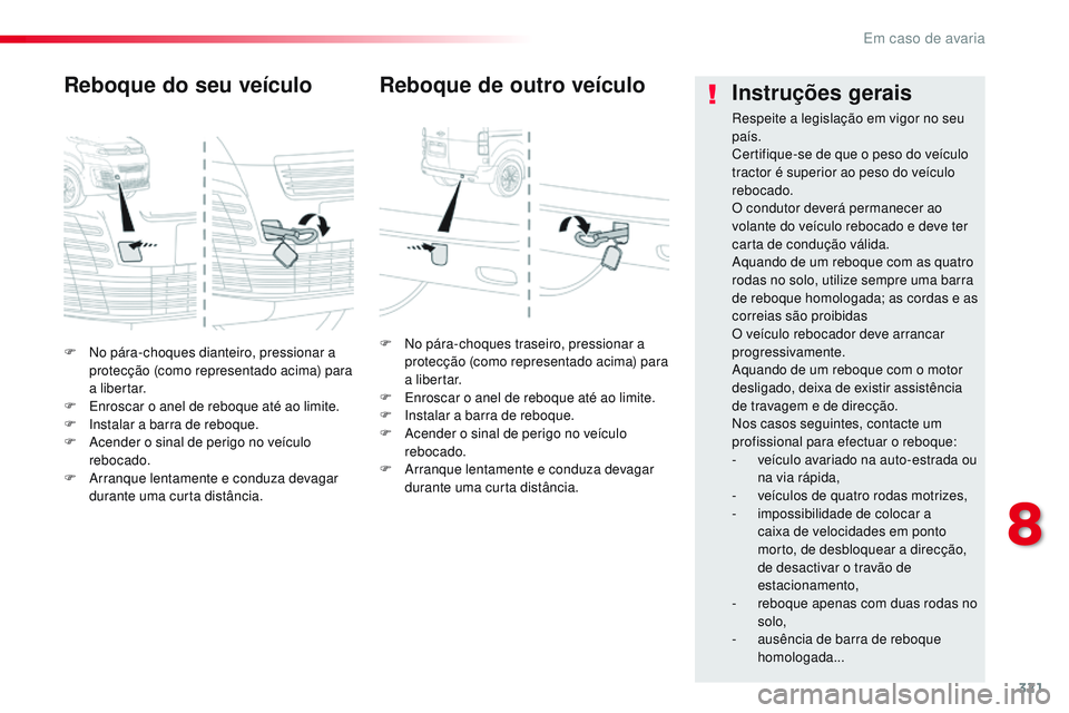 CITROEN JUMPER SPACETOURER 2017 Manual do condutor (in Portuguese) 321
Spacetourer-VP_pt_Chap08_En-cas-de-panne_ed01-2016
F No pára-choques dianteiro, pressionar a protecção (como representado acima) para
a libertar.
F
E
nroscar o anel de reboque até ao limit CITROEN JUMPER SPACETOURER 2017 Manual do condutor (in Portuguese) 321
Spacetourer-VP_pt_Chap08_En-cas-de-panne_ed01-2016
F No pára-choques dianteiro, pressionar a protecção (como representado acima) para
a libertar.
F
E
nroscar o anel de reboque até ao limit