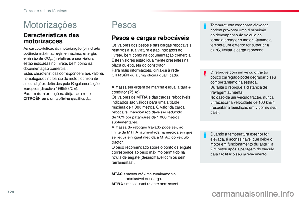 CITROEN JUMPER SPACETOURER 2017 Manual do condutor (in Portuguese) 324
Spacetourer-VP_pt_Chap09_caracteristiques-techniques_ed01-2016
Motorizações
Características das
motorizações
As características da motorização (cilindrada,
potência máxima, regime máx CITROEN JUMPER SPACETOURER 2017 Manual do condutor (in Portuguese) 324
Spacetourer-VP_pt_Chap09_caracteristiques-techniques_ed01-2016
Motorizações
Características das
motorizações
As características da motorização (cilindrada,
potência máxima, regime máx
