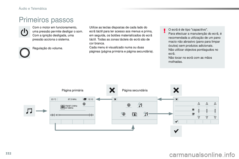 CITROEN JUMPER SPACETOURER 2017 Manual do condutor (in Portuguese) 332
FM/87.5 MHz
87.5MHz12:13
23 °C 87.5 MHz
Spacetourer-VP_pt_Chap10b_NAC-1_ed01-2016
Primeiros passos
Com o motor em funcionamento,
uma pressão permite desligar o som.
Com a ignição desligada, u CITROEN JUMPER SPACETOURER 2017 Manual do condutor (in Portuguese) 332
FM/87.5 MHz
87.5MHz12:13
23 °C 87.5 MHz
Spacetourer-VP_pt_Chap10b_NAC-1_ed01-2016
Primeiros passos
Com o motor em funcionamento,
uma pressão permite desligar o som.
Com a ignição desligada, u