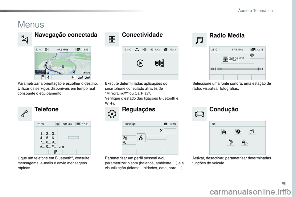 CITROEN JUMPER SPACETOURER 2017  Manual do condutor (in Portuguese) 335
12:13
23 °C12:13
23 °C531 kHz
FM/87.5 MHz
87.5MHz 12:13
23 °C 87.5 MHz
12:13
23 °C531 kHz12:13
23 °C
Spacetourer-VP_pt_Chap10b_NAC-1_ed01-2016
Menus
Regulações Radio Media
Navegação conec