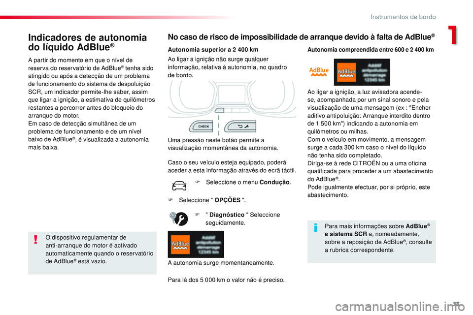 CITROEN JUMPER SPACETOURER 2017 Manual do condutor (in Portuguese) 33
Spacetourer-VP_pt_Chap01_instruments-de-bord_ed01-2016
Indicadores de autonomia
do líquido AdBlue®
A partir do momento em que o nível de
reserva do reservatório de AdBlue® tenha sido
atingi CITROEN JUMPER SPACETOURER 2017 Manual do condutor (in Portuguese) 33
Spacetourer-VP_pt_Chap01_instruments-de-bord_ed01-2016
Indicadores de autonomia
do líquido AdBlue®
A partir do momento em que o nível de
reserva do reservatório de AdBlue® tenha sido
atingi