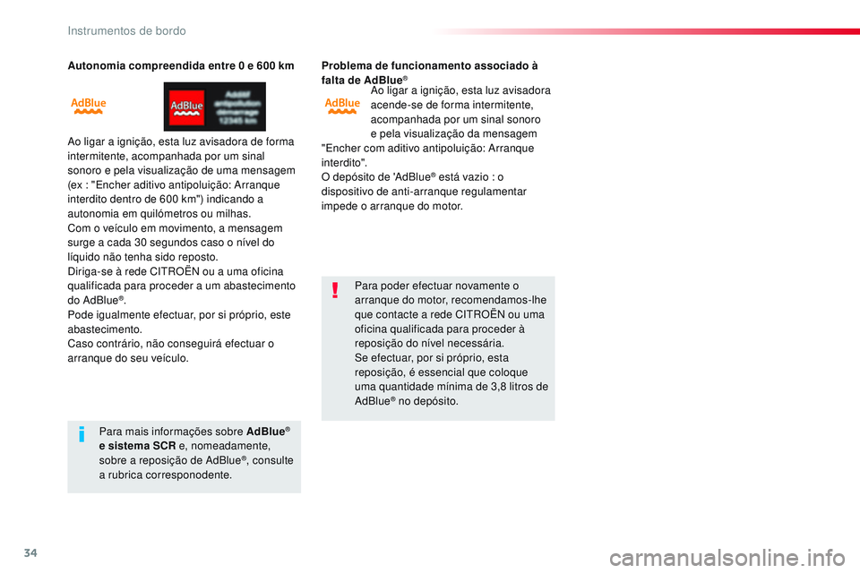 CITROEN JUMPER SPACETOURER 2017 Manual do condutor (in Portuguese) 34
Autonomia compreendida entre 0 e 600 km
Ao ligar a ignição, esta luz avisadora de forma
intermitente, acompanhada por um sinal
sonoro e pela visualização de uma mensagem
(ex : "Encher a CITROEN JUMPER SPACETOURER 2017 Manual do condutor (in Portuguese) 34
Autonomia compreendida entre 0 e 600 km
Ao ligar a ignição, esta luz avisadora de forma
intermitente, acompanhada por um sinal
sonoro e pela visualização de uma mensagem
(ex : "Encher a