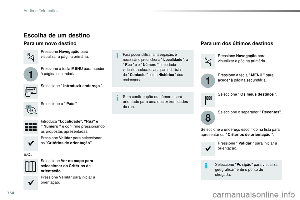 CITROEN JUMPER SPACETOURER 2017 Manual do condutor (in Portuguese) 354
1
1
8
Spacetourer-VP_pt_Chap10b_NAC-1_ed01-2016
Escolha de um destino
Seleccione " Introduzir endereço ".
Seleccione Ver no mapa para
seleccionar os Critérios de
orientação .
Selecc CITROEN JUMPER SPACETOURER 2017 Manual do condutor (in Portuguese) 354
1
1
8
Spacetourer-VP_pt_Chap10b_NAC-1_ed01-2016
Escolha de um destino
Seleccione " Introduzir endereço ".
Seleccione Ver no mapa para
seleccionar os Critérios de
orientação .
Selecc