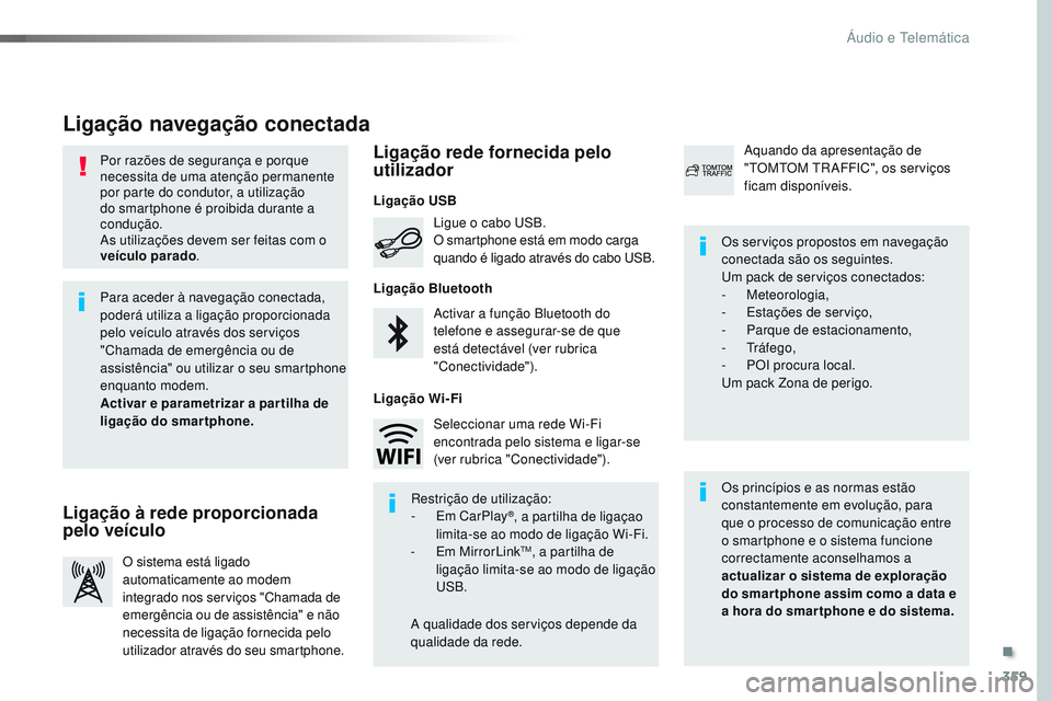 CITROEN JUMPER SPACETOURER 2017  Manual do condutor (in Portuguese) 359
Spacetourer-VP_pt_Chap10b_NAC-1_ed01-2016
Por razões de segurança e porque 
necessita de uma atenção permanente 
por parte do condutor, a utilização 
do smartphone é proibida durante a 
con