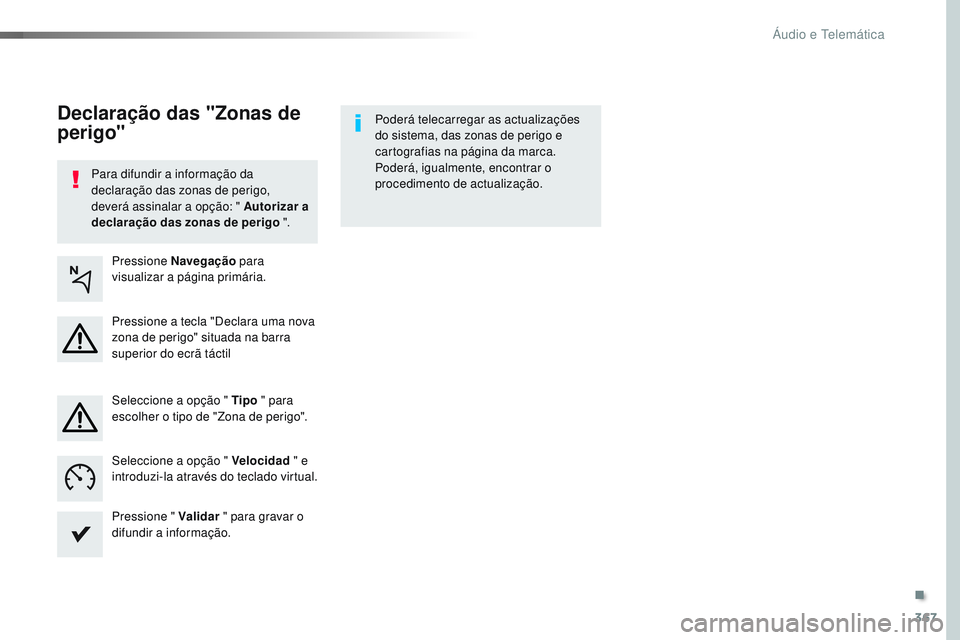 CITROEN JUMPER SPACETOURER 2017  Manual do condutor (in Portuguese) 367
Spacetourer-VP_pt_Chap10b_NAC-1_ed01-2016
Para difundir a informação da 
declaração das zonas de perigo, 
deverá assinalar a opção: " Autorizar a 
declaração das zonas de perigo "