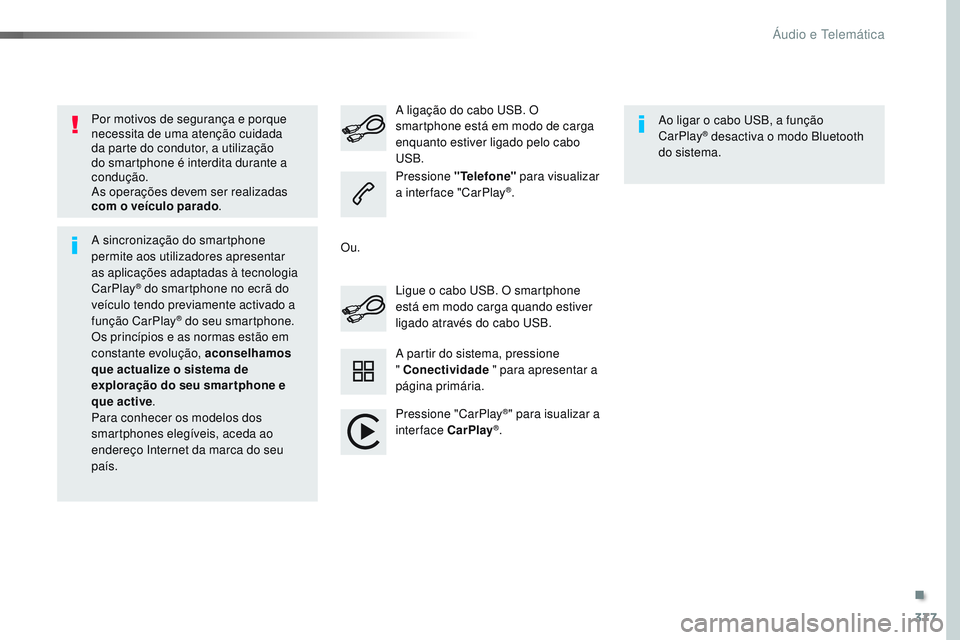 CITROEN JUMPER SPACETOURER 2017  Manual do condutor (in Portuguese) 377
Spacetourer-VP_pt_Chap10b_NAC-1_ed01-2016
Por motivos de segurança e porque 
necessita de uma atenção cuidada 
da parte do condutor, a utilização 
do smartphone é interdita durante a 
condu�