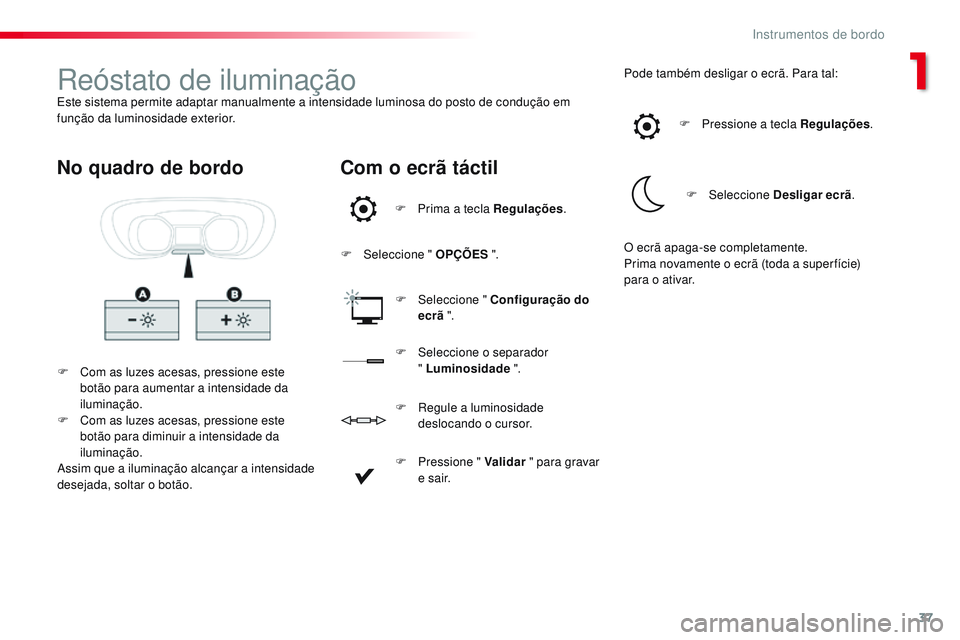 CITROEN JUMPER SPACETOURER 2017 Manual do condutor (in Portuguese) 37
Spacetourer-VP_pt_Chap01_instruments-de-bord_ed01-2016
Reóstato de iluminaçãoEste sistema permite adaptar manualmente a intensidade luminosa do posto de condução em
função da luminosidade e CITROEN JUMPER SPACETOURER 2017 Manual do condutor (in Portuguese) 37
Spacetourer-VP_pt_Chap01_instruments-de-bord_ed01-2016
Reóstato de iluminaçãoEste sistema permite adaptar manualmente a intensidade luminosa do posto de condução em
função da luminosidade e