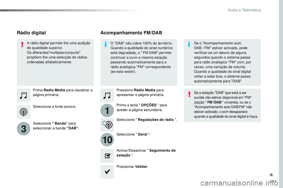 CITROEN JUMPER SPACETOURER 2017 Manual do condutor (in Portuguese) 387
1
10
3
Spacetourer-VP_pt_Chap10b_NAC-1_ed01-2016
Seleccione a fonte sonora. Prima Radio Media para visualizar a
página primária.
Seleccione " Banda" para
seleccionar a banda " DAB CITROEN JUMPER SPACETOURER 2017 Manual do condutor (in Portuguese) 387
1
10
3
Spacetourer-VP_pt_Chap10b_NAC-1_ed01-2016
Seleccione a fonte sonora. Prima Radio Media para visualizar a
página primária.
Seleccione " Banda" para
seleccionar a banda " DAB