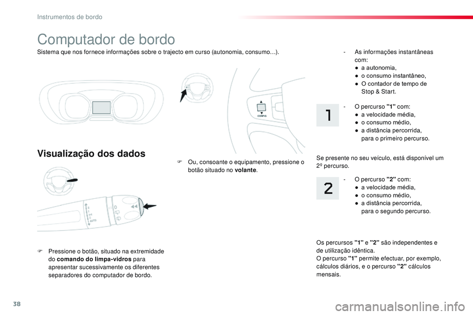 CITROEN JUMPER SPACETOURER 2017 Manual do condutor (in Portuguese) 38
Sistema que nos fornece informações sobre o trajecto em curso (autonomia, consumo…).
Computador de bordo
Visualização dos dados
F Pressione o botão, situado na extremidade do comando do limp CITROEN JUMPER SPACETOURER 2017 Manual do condutor (in Portuguese) 38
Sistema que nos fornece informações sobre o trajecto em curso (autonomia, consumo…).
Computador de bordo
Visualização dos dados
F Pressione o botão, situado na extremidade do comando do limp