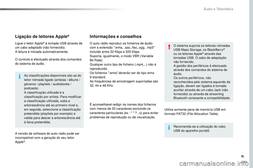 CITROEN JUMPER SPACETOURER 2017 Manual do condutor (in Portuguese) 389
Spacetourer-VP_pt_Chap10b_NAC-1_ed01-2016
Ligação de leitores Apple®
Ligue o leitor Apple® à tomada USB através de
um cabo adaptado (não fornecido).
A leitura é iniciada automaticamente.
CITROEN JUMPER SPACETOURER 2017 Manual do condutor (in Portuguese) 389
Spacetourer-VP_pt_Chap10b_NAC-1_ed01-2016
Ligação de leitores Apple®
Ligue o leitor Apple® à tomada USB através de
um cabo adaptado (não fornecido).
A leitura é iniciada automaticamente.