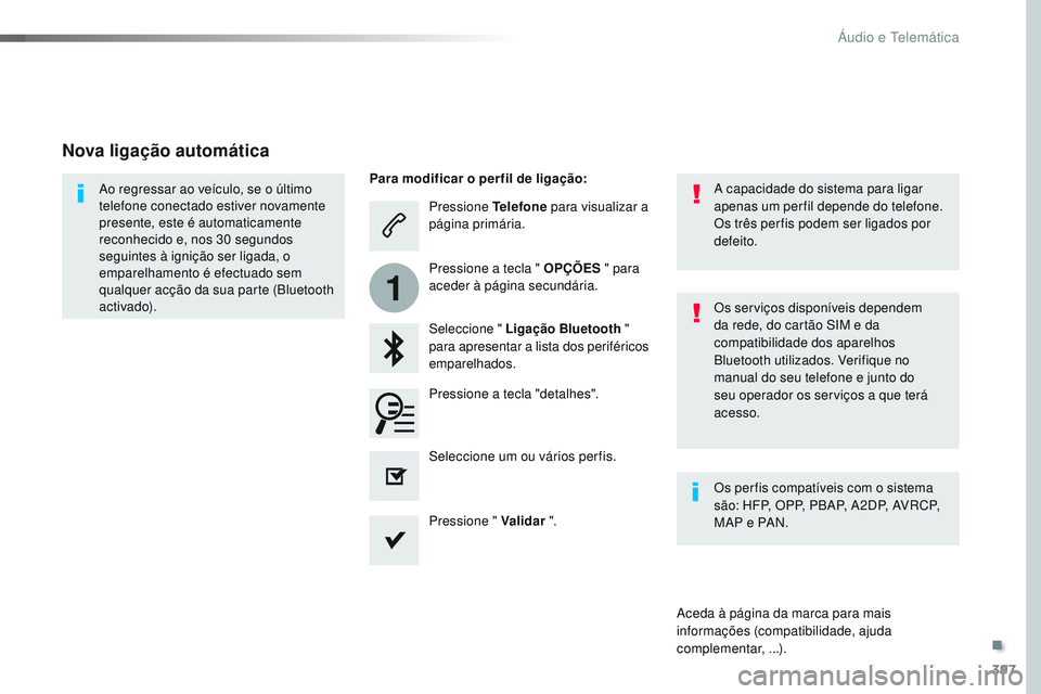 CITROEN JUMPER SPACETOURER 2017 Manual do condutor (in Portuguese) 397
1
Spacetourer-VP_pt_Chap10b_NAC-1_ed01-2016
Pressione Telefone para visualizar a
página primária.
Seleccione " Ligação Bluetooth "
para apresentar a lista dos periféricos
emparelh CITROEN JUMPER SPACETOURER 2017 Manual do condutor (in Portuguese) 397
1
Spacetourer-VP_pt_Chap10b_NAC-1_ed01-2016
Pressione Telefone para visualizar a
página primária.
Seleccione " Ligação Bluetooth "
para apresentar a lista dos periféricos
emparelh