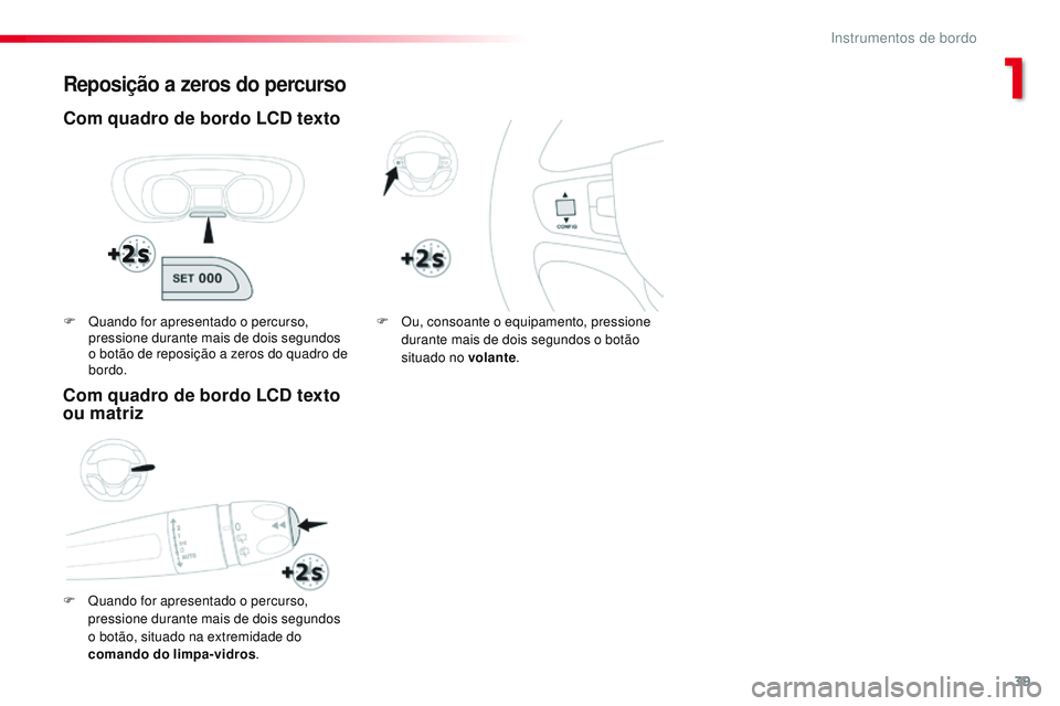CITROEN JUMPER SPACETOURER 2017 Manual do condutor (in Portuguese) 39
Spacetourer-VP_pt_Chap01_instruments-de-bord_ed01-2016
Reposição a zeros do percurso
Com quadro de bordo LCD texto
F Quando for apresentado o percurso, pressione durante mais de dois segundos
o CITROEN JUMPER SPACETOURER 2017 Manual do condutor (in Portuguese) 39
Spacetourer-VP_pt_Chap01_instruments-de-bord_ed01-2016
Reposição a zeros do percurso
Com quadro de bordo LCD texto
F Quando for apresentado o percurso, pressione durante mais de dois segundos
o