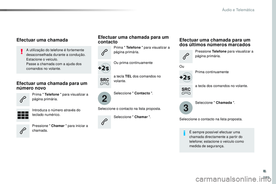 CITROEN JUMPER SPACETOURER 2017 Manual do condutor (in Portuguese) 399
2
3
Spacetourer-VP_pt_Chap10b_NAC-1_ed01-2016
a tecla dos comandos no volante.
A utilização do telefone é fortemente
desaconselhada durante a condução.
Estacione o veículo.
Passe a chamada CITROEN JUMPER SPACETOURER 2017 Manual do condutor (in Portuguese) 399
2
3
Spacetourer-VP_pt_Chap10b_NAC-1_ed01-2016
a tecla dos comandos no volante.
A utilização do telefone é fortemente
desaconselhada durante a condução.
Estacione o veículo.
Passe a chamada
