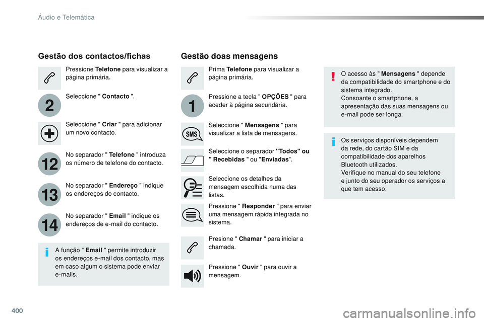 CITROEN JUMPER SPACETOURER 2017 Manual do condutor (in Portuguese) 400
2
12
13
14
1
Spacetourer-VP_pt_Chap10b_NAC-1_ed01-2016
O acesso às " Mensagens " depende
da compatibilidade do smartphone e do
sistema integrado.
Consoante o smartphone, a
apresentaç CITROEN JUMPER SPACETOURER 2017 Manual do condutor (in Portuguese) 400
2
12
13
14
1
Spacetourer-VP_pt_Chap10b_NAC-1_ed01-2016
O acesso às " Mensagens " depende
da compatibilidade do smartphone e do
sistema integrado.
Consoante o smartphone, a
apresentaç