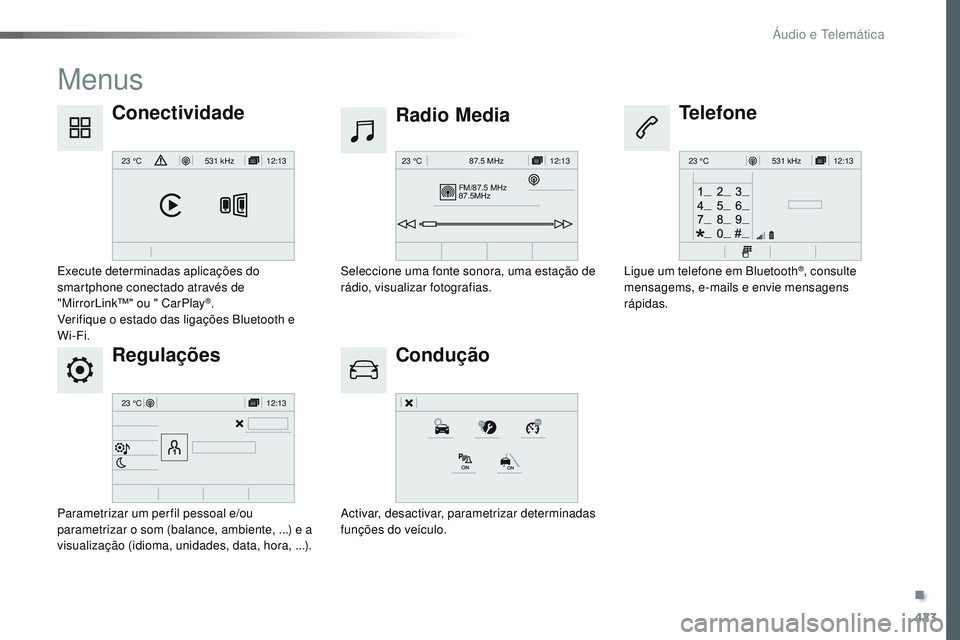 CITROEN JUMPER SPACETOURER 2017 Manual do condutor (in Portuguese) 423
12:13
23 °C531 kHz
FM/87.5 MHz
87.5MHz 12:13
23 °C 87.5 MHz
12:13
23 °C531 kHz
12:13
23 °C
Spacetourer-VP_pt_Chap10c_RCC-1_ed01-2016
Menus
Regulações Radio Media
Condução
Conectividade
Tel CITROEN JUMPER SPACETOURER 2017 Manual do condutor (in Portuguese) 423
12:13
23 °C531 kHz
FM/87.5 MHz
87.5MHz 12:13
23 °C 87.5 MHz
12:13
23 °C531 kHz
12:13
23 °C
Spacetourer-VP_pt_Chap10c_RCC-1_ed01-2016
Menus
Regulações Radio Media
Condução
Conectividade
Tel