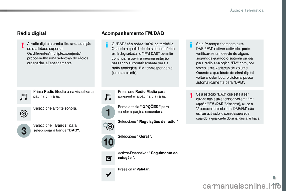 CITROEN JUMPER SPACETOURER 2017 Manual do condutor (in Portuguese) 443
1
10
3
Spacetourer-VP_pt_Chap10c_RCC-1_ed01-2016
Seleccione a fonte sonora. Prima Radio Media para visualizar a
página primária.
Seleccione " Banda" para
seleccionar a banda " DAB CITROEN JUMPER SPACETOURER 2017 Manual do condutor (in Portuguese) 443
1
10
3
Spacetourer-VP_pt_Chap10c_RCC-1_ed01-2016
Seleccione a fonte sonora. Prima Radio Media para visualizar a
página primária.
Seleccione " Banda" para
seleccionar a banda " DAB