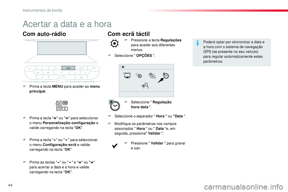 CITROEN JUMPER SPACETOURER 2017 Manual do condutor (in Portuguese) 44
Com ecrã táctil
Acertar a data e a hora
F Seleccione " Regulação hora-data ".
F
P
ressione a tecla Regulações
para aceder aos diferentes
menus.
F
M
odifique os parâmetros CITROEN JUMPER SPACETOURER 2017 Manual do condutor (in Portuguese) 44
Com ecrã táctil
Acertar a data e a hora
F Seleccione " Regulação hora-data ".
F
P
ressione a tecla Regulações
para aceder aos diferentes
menus.
F
M
odifique os parâmetros