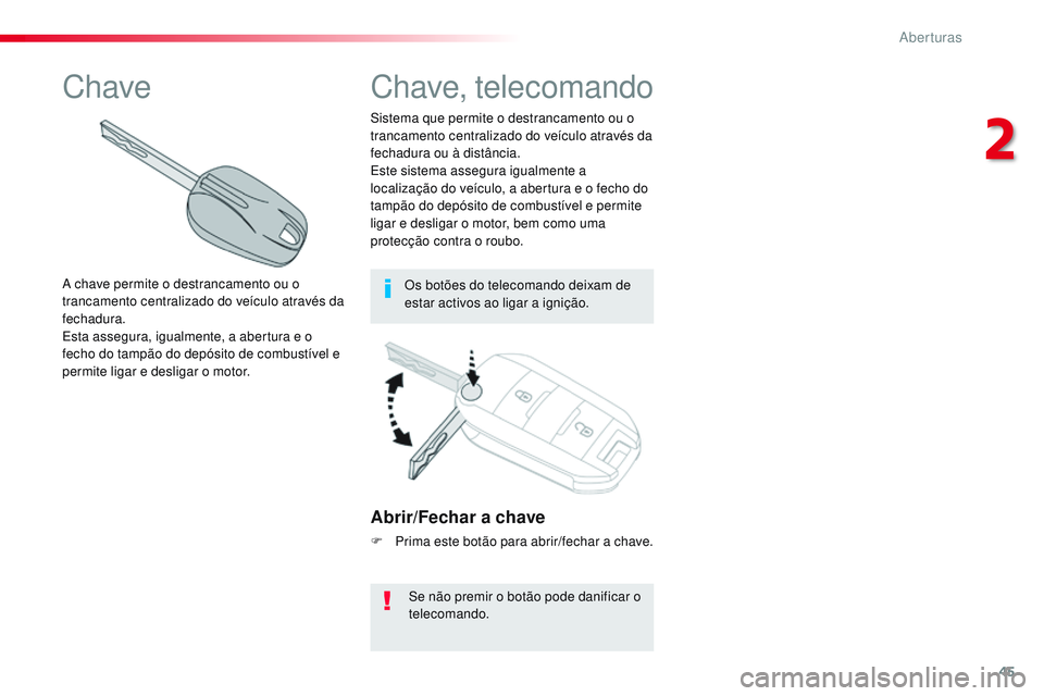 CITROEN JUMPER SPACETOURER 2017 Manual do condutor (in Portuguese) 45
Spacetourer-VP_pt_Chap02_ouvertures_ed01-2016
Abrir/Fechar a chave
F Prima este botão para abrir/fechar a chave.Se não premir o botão pode danificar o
telecomando.
Sistema que permite o destran CITROEN JUMPER SPACETOURER 2017 Manual do condutor (in Portuguese) 45
Spacetourer-VP_pt_Chap02_ouvertures_ed01-2016
Abrir/Fechar a chave
F Prima este botão para abrir/fechar a chave.Se não premir o botão pode danificar o
telecomando.
Sistema que permite o destran
