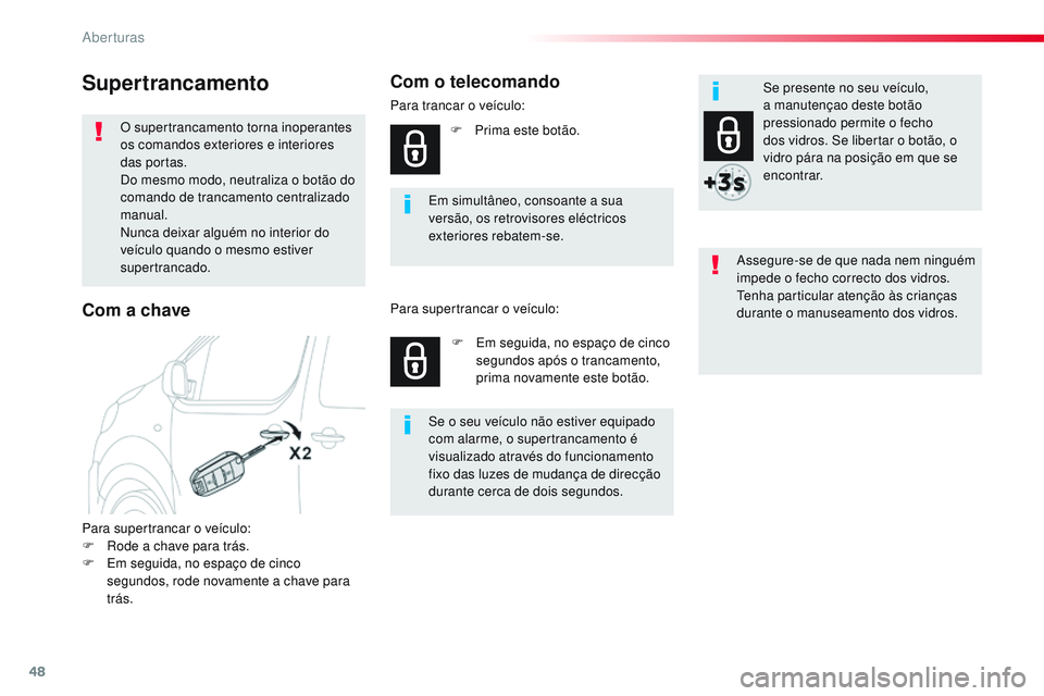 CITROEN JUMPER SPACETOURER 2017 Manual do condutor (in Portuguese) 48
Spacetourer-VP_pt_Chap02_ouvertures_ed01-2016
Supertrancamento
O supertrancamento torna inoperantes
os comandos exteriores e interiores
das portas.
Do mesmo modo, neutraliza o botão do
comando CITROEN JUMPER SPACETOURER 2017 Manual do condutor (in Portuguese) 48
Spacetourer-VP_pt_Chap02_ouvertures_ed01-2016
Supertrancamento
O supertrancamento torna inoperantes
os comandos exteriores e interiores
das portas.
Do mesmo modo, neutraliza o botão do
comando