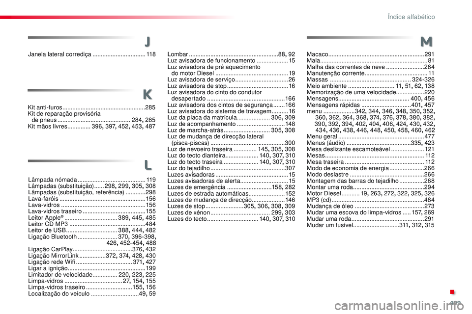 CITROEN JUMPER SPACETOURER 2017 Manual do condutor (in Portuguese) 499
Spacetourer-VP_pt_Chap11_index-alpha_ed01-2016
Janela lateral corrediça ................................11 8
Lâmpada nómada
......................................... 11 9
Lâmpadas (substitu CITROEN JUMPER SPACETOURER 2017 Manual do condutor (in Portuguese) 499
Spacetourer-VP_pt_Chap11_index-alpha_ed01-2016
Janela lateral corrediça ................................11 8
Lâmpada nómada
......................................... 11 9
Lâmpadas (substitu