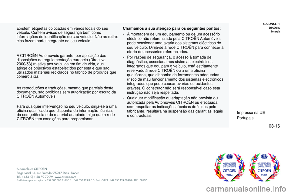 CITROEN JUMPER SPACETOURER 2017 Manual do condutor (in Portuguese) 03-16
Spacetourer-VP_pt_Chap00_couv-imprimeur_ed01-2016.indd
Existem etiquetas colocadas em vários locais do seu
veículo. Contêm avisos de segurança bem como
informações de identificação do CITROEN JUMPER SPACETOURER 2017 Manual do condutor (in Portuguese) 03-16
Spacetourer-VP_pt_Chap00_couv-imprimeur_ed01-2016.indd
Existem etiquetas colocadas em vários locais do seu
veículo. Contêm avisos de segurança bem como
informações de identificação do