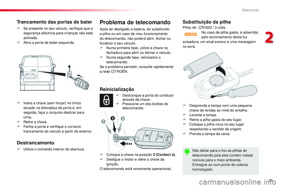 CITROEN JUMPER SPACETOURER 2017 Manual do condutor (in Portuguese) 51
Spacetourer-VP_pt_Chap02_ouvertures_ed01-2016
Substituição da pilha
Não deitar para o lixo as pilhas do
telecomando pois elas contêm metais
nocivos para o meio ambiente.
Entregue-as num ponto CITROEN JUMPER SPACETOURER 2017 Manual do condutor (in Portuguese) 51
Spacetourer-VP_pt_Chap02_ouvertures_ed01-2016
Substituição da pilha
Não deitar para o lixo as pilhas do
telecomando pois elas contêm metais
nocivos para o meio ambiente.
Entregue-as num ponto