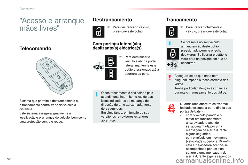 CITROEN JUMPER SPACETOURER 2017 Manual do condutor (in Portuguese) 52
Spacetourer-VP_pt_Chap02_ouvertures_ed01-2016
"Acesso e arranque
mãos livres"
Sistema que permite o destrancamento ou
o trancamento centralizado do veículo à
distância.
Este sistema CITROEN JUMPER SPACETOURER 2017 Manual do condutor (in Portuguese) 52
Spacetourer-VP_pt_Chap02_ouvertures_ed01-2016
"Acesso e arranque
mãos livres"
Sistema que permite o destrancamento ou
o trancamento centralizado do veículo à
distância.
Este sistema